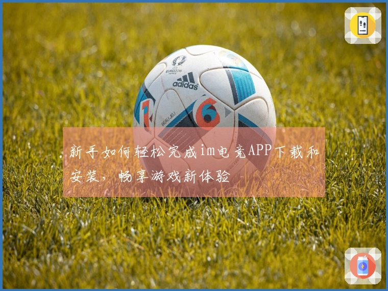 新手如何轻松完成im电竞APP下载和安装，畅享游戏新体验